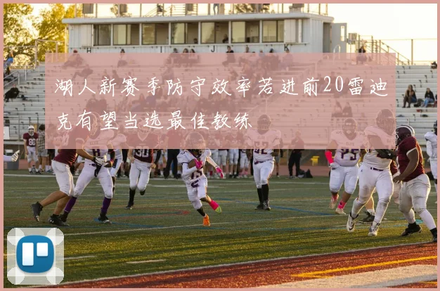 湖人新赛季防守效率若进前20雷迪克有望当选最佳教练